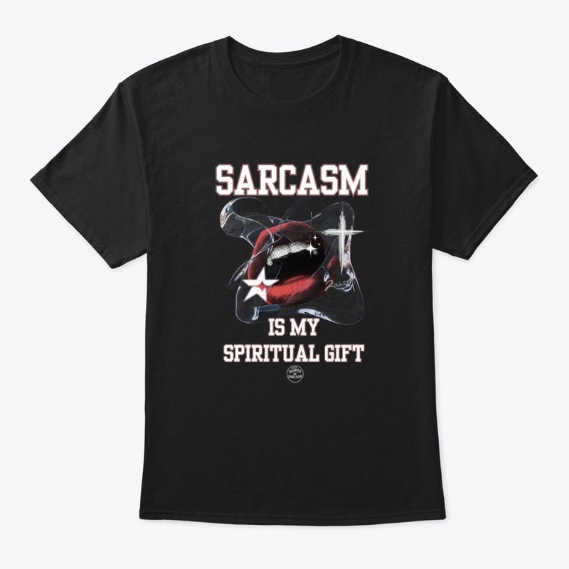 Sarcasm is my spiritual gift