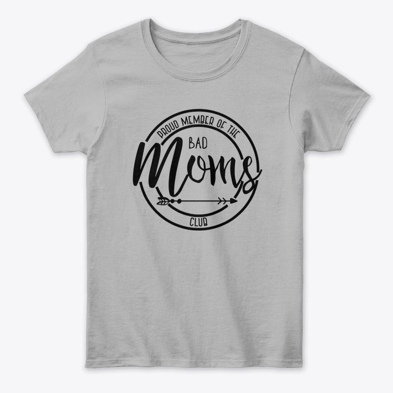 Proud Member Of the Bad Moms Club