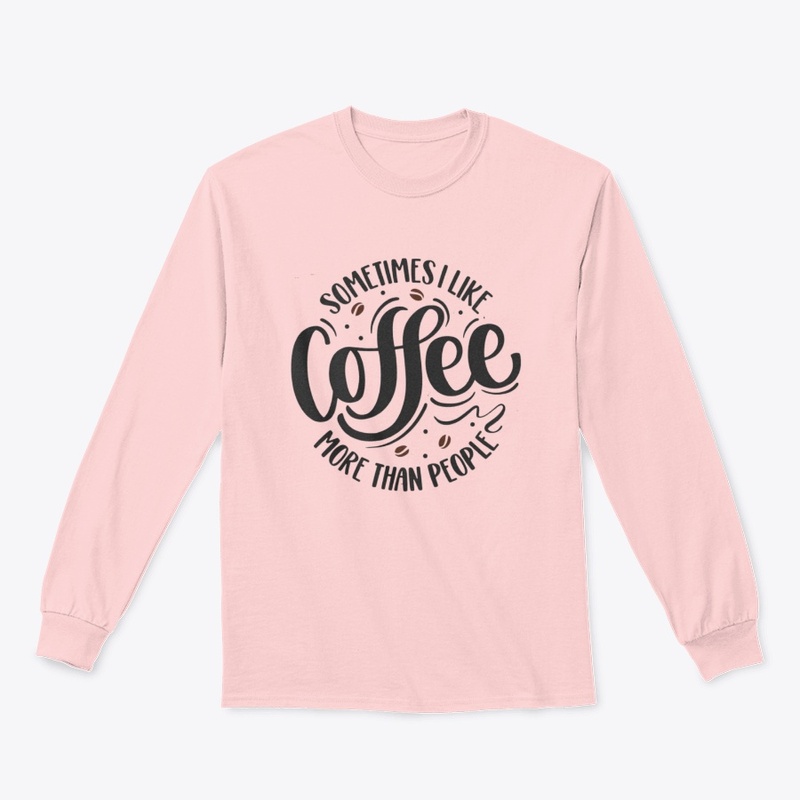 Coffee T - Shirt Sometimes I like COFFEE