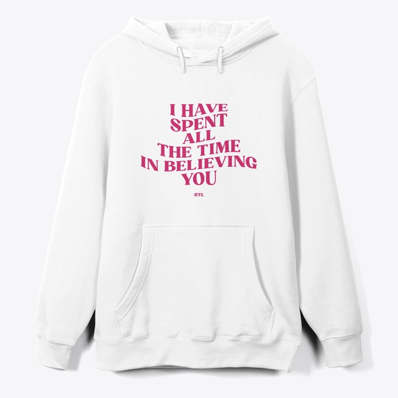 I have all the time in believing you