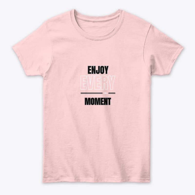 Enjoy every moment 