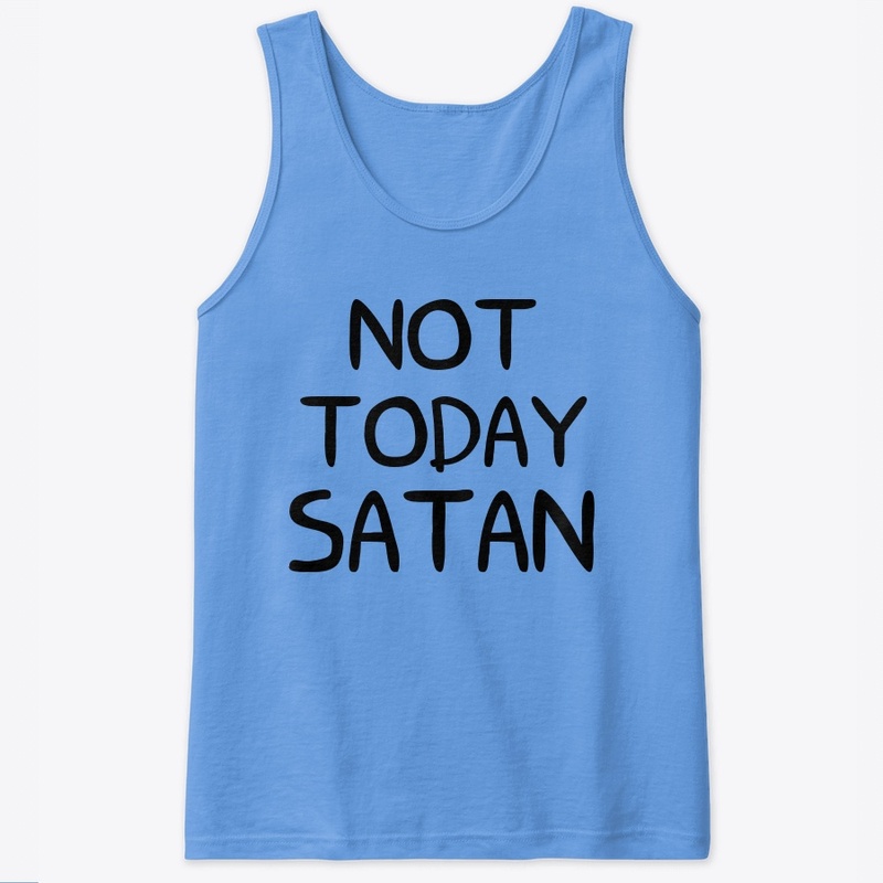 NOT TODAY SATAN