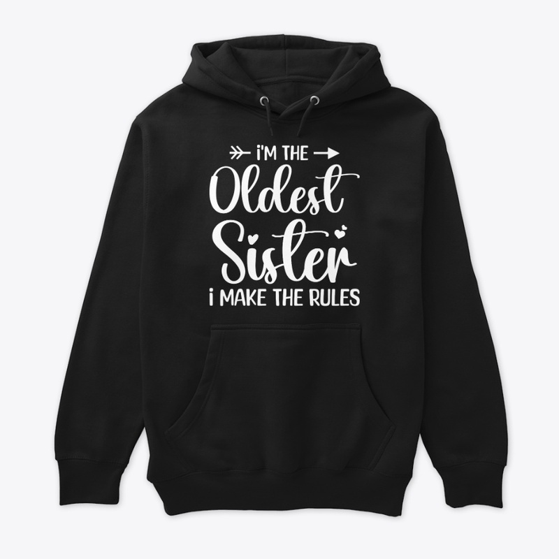 I'm the oldest sister i make the rules