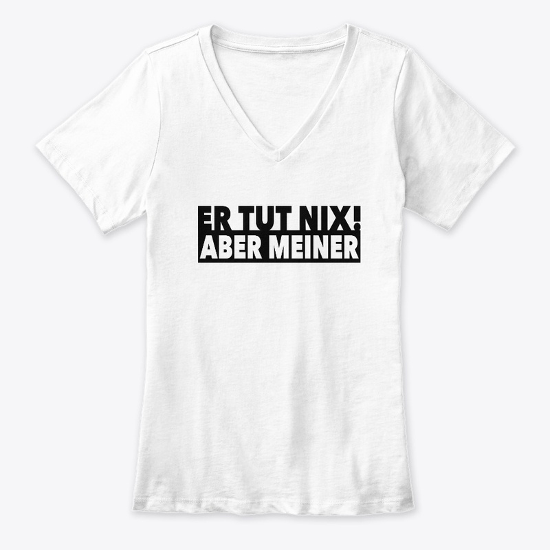 ER TUT NIX - ABER MEINER! Weiss