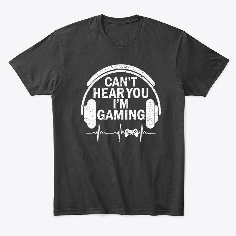 Can't Hear You I'm Gaming T-Shirt 