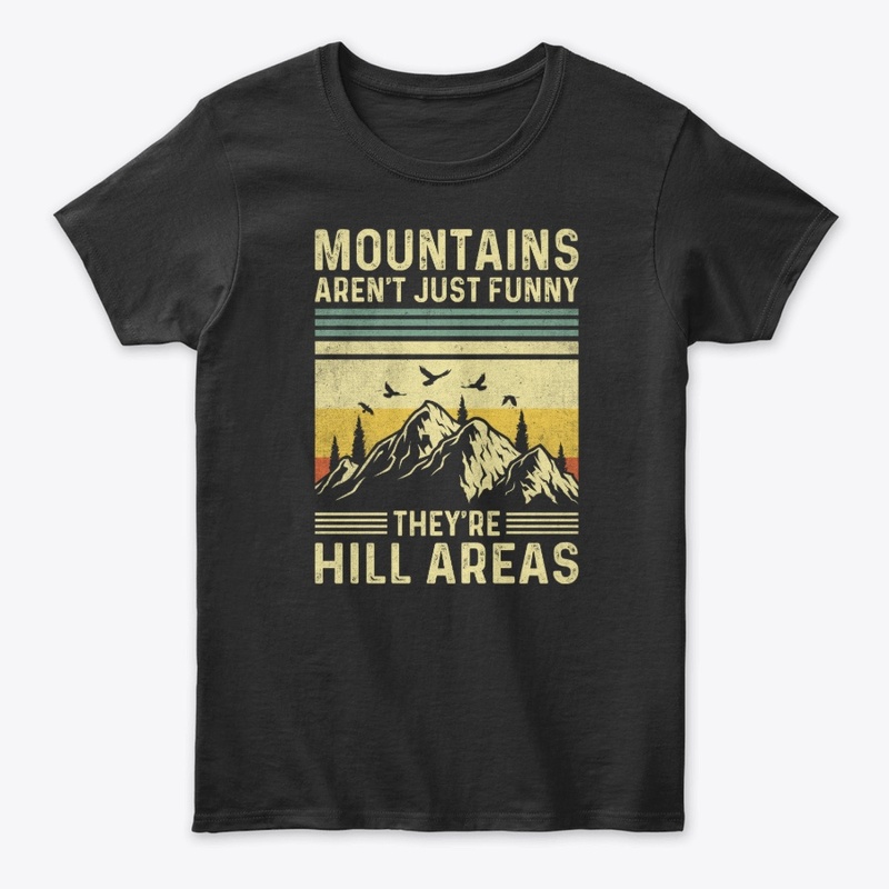 Mountains Aren't Funny They're Hill 