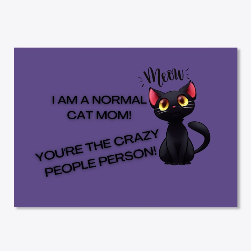 I am a normal cat mom, you're crazy!