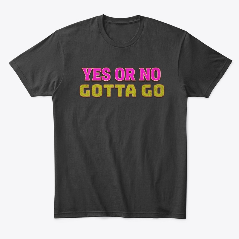 Funny Quotes- Yes Or No Gotta Go