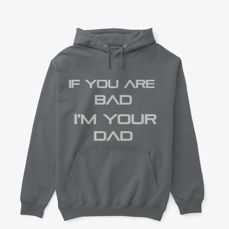 If you are bad then I'm your dad