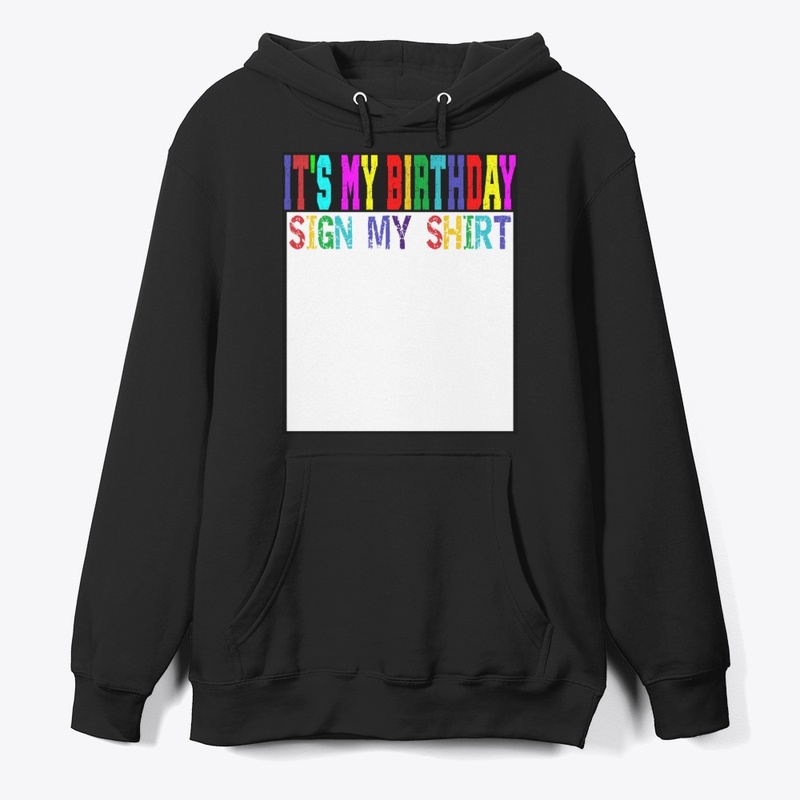 ITS MY BIRTHDAY SIGN MY SHIRT