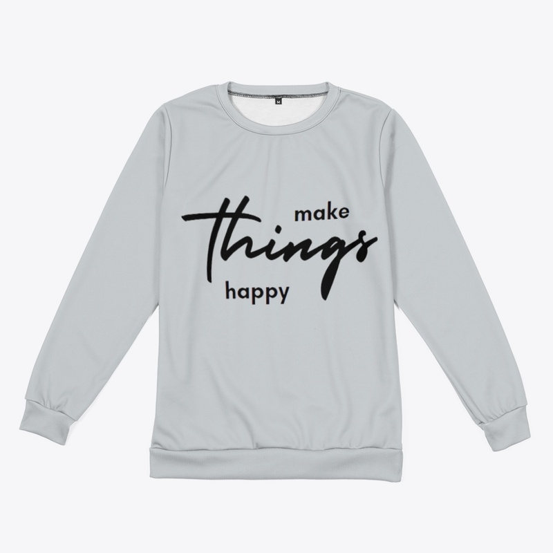 make things happy Sweatshirt