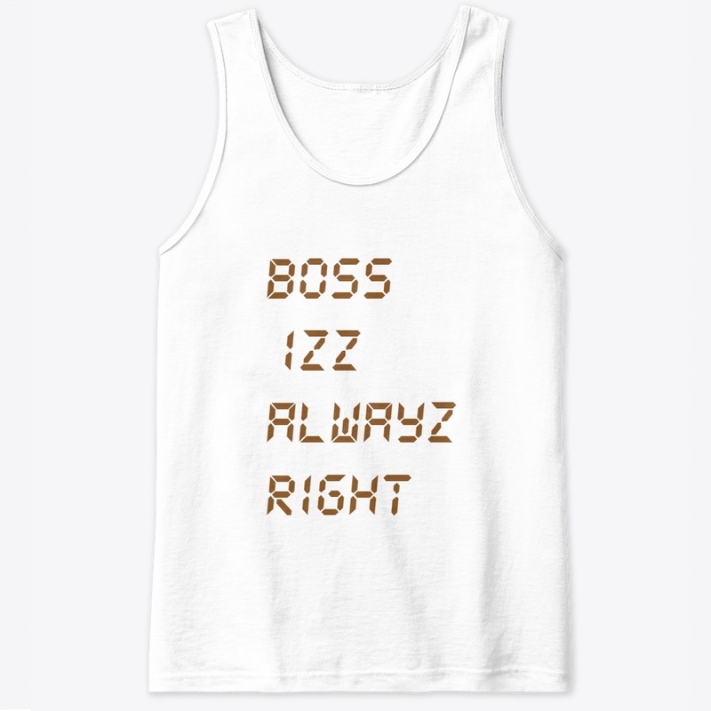Boss Izz alwayz right
