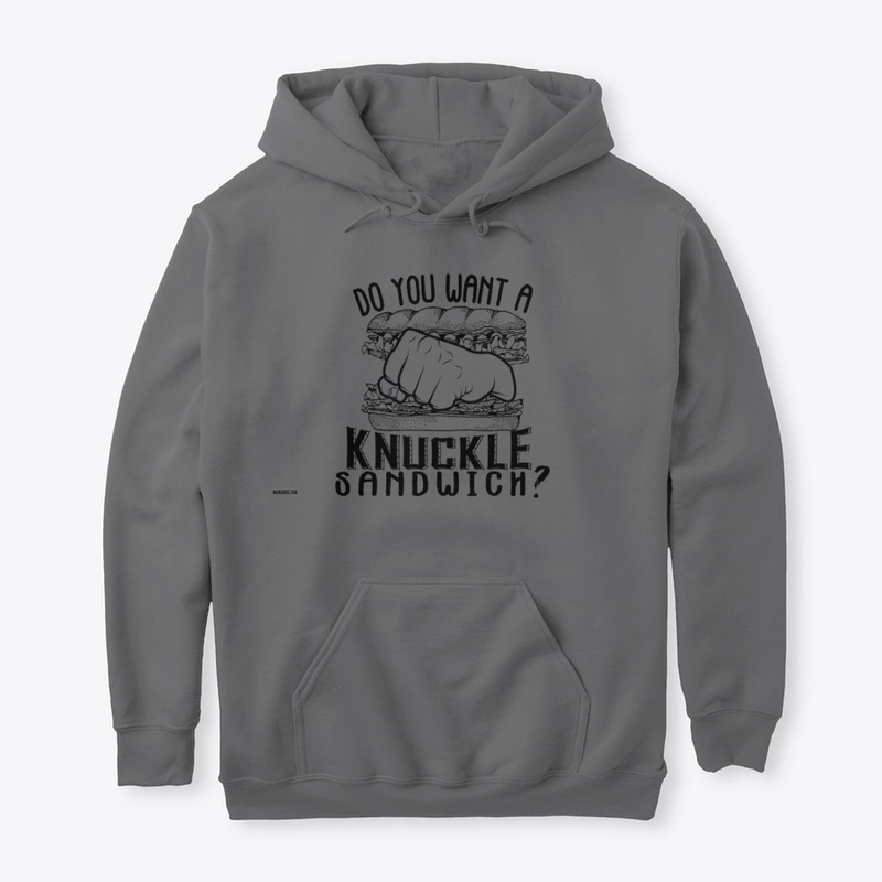 Do You Want A Knuckle Sandwich?