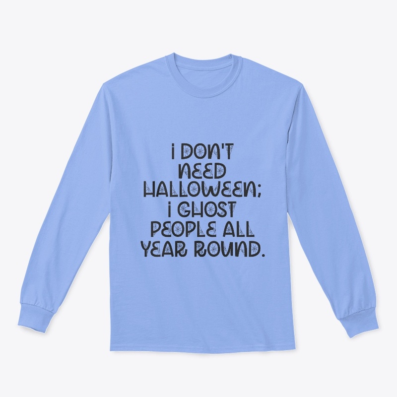 I GHOST PEOPLE ALL YEAR ROUND.
