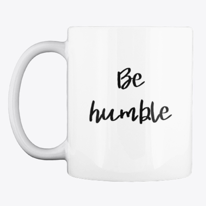 Be Humble.