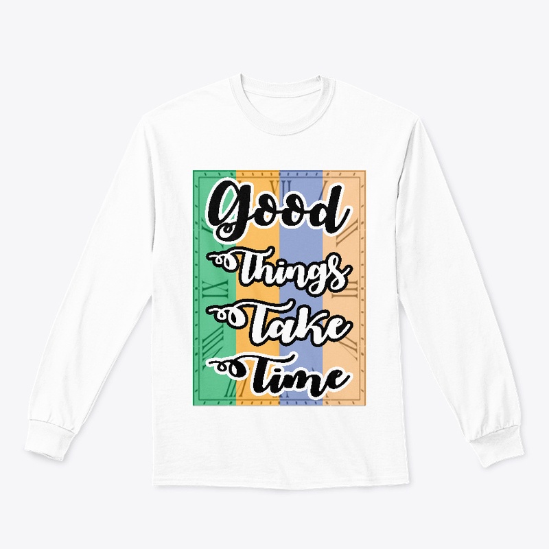 Good Things Take Time T-shirt