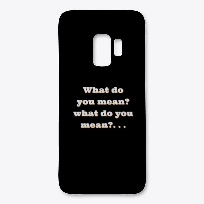 What do you mean? What do you mean? ...