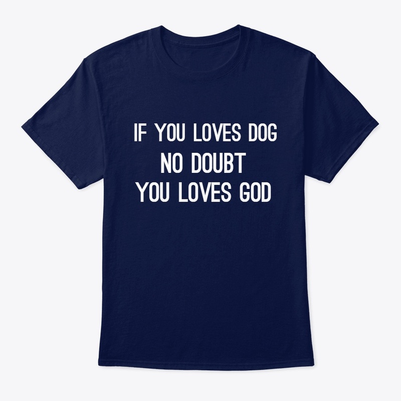 IF YOU LOVES DOG YOU LOVES GOD.