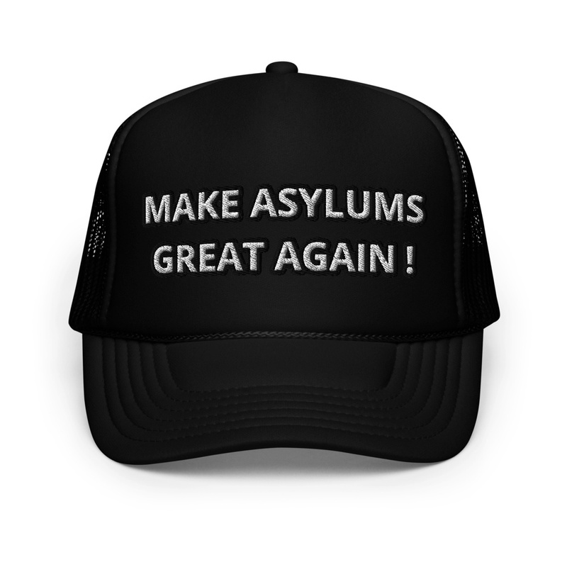 MAKE ASYLUMS GREAT AGAIN !  HAT