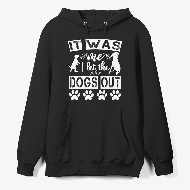IT WAS ME I LET THE DOGS OUT shirt