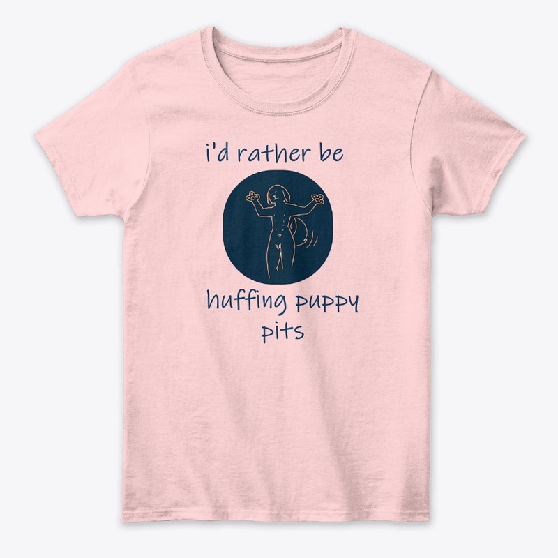 i'd rather be huffing puppy pits