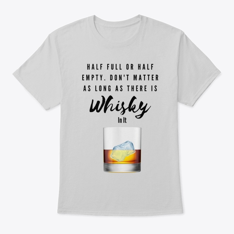 Half Full Half Empty As Long As Whisky