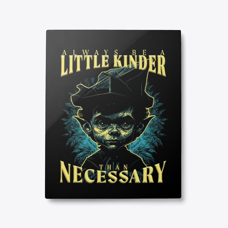 Always be a little kinder than necessary