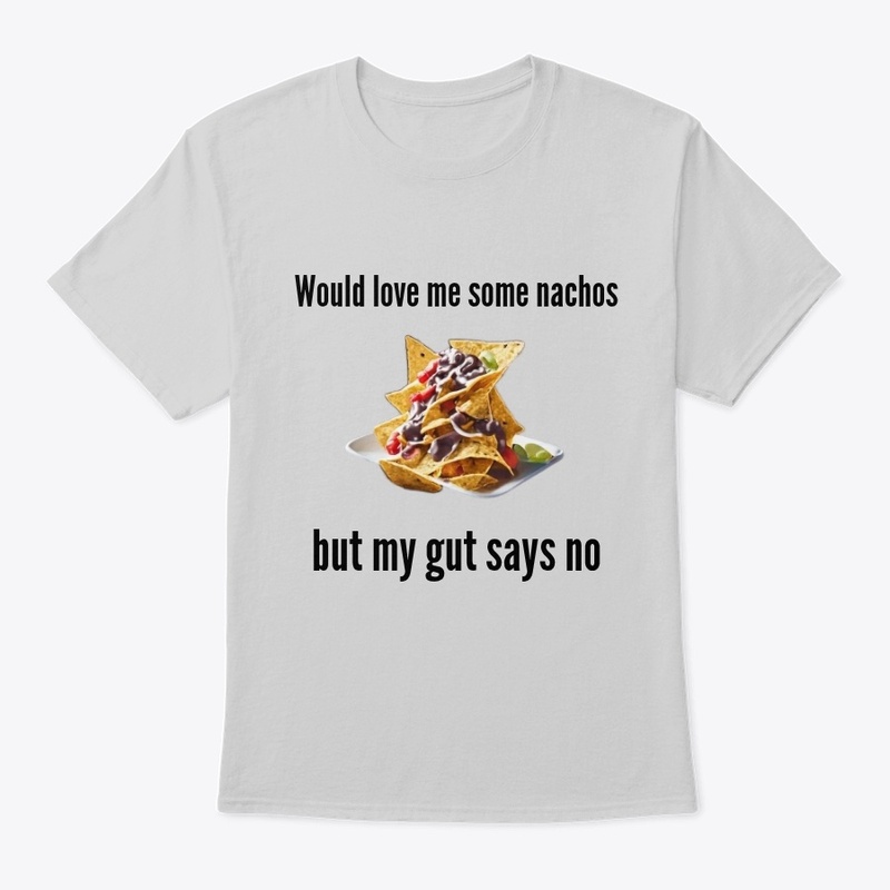 Missing my nachos because of my gut