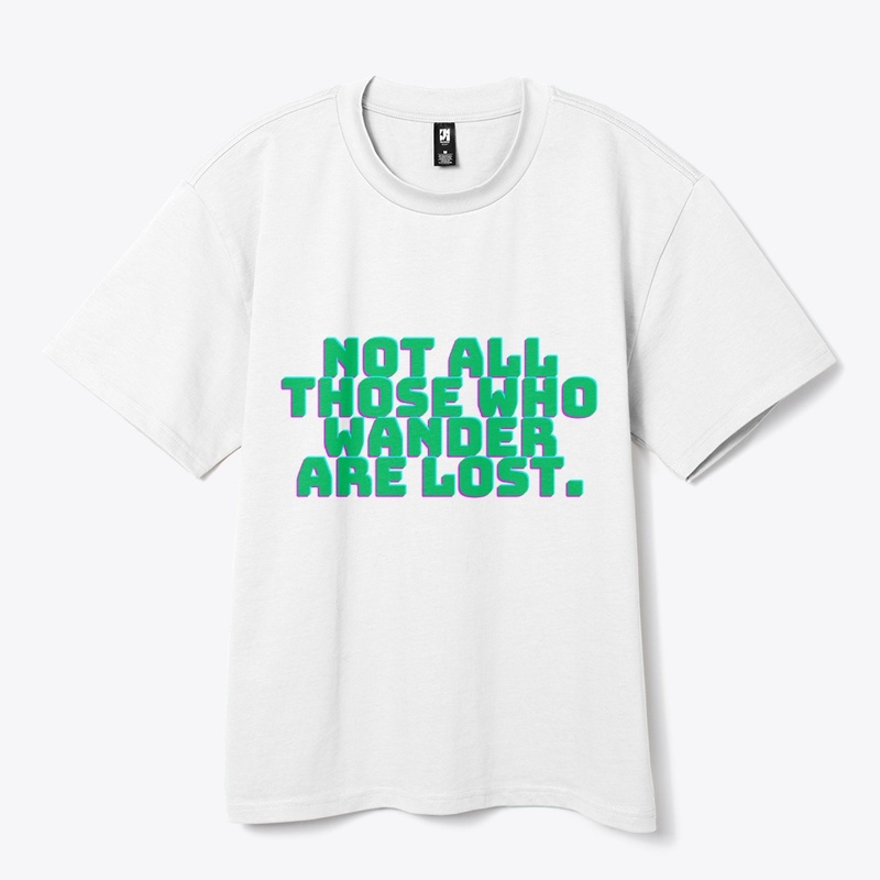 Not All Those Who Wander Are Lost T-Shir