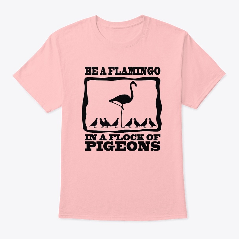 Be a Flamingo In A Flock Of Pidgeons