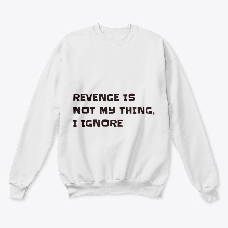 Revenge is not my thing, I Ignore