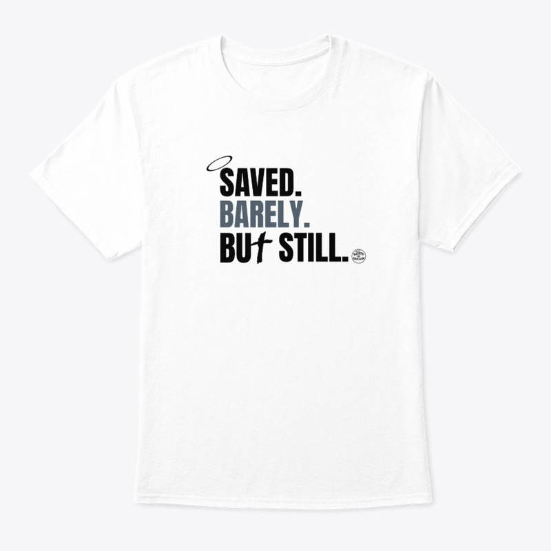 Saved. Barely. But Still- T-shirt
