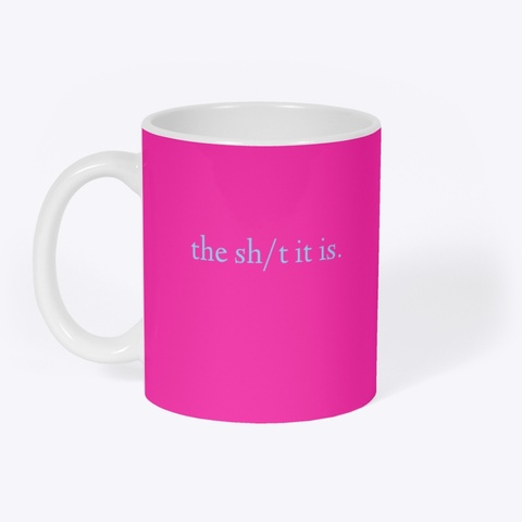 The Sh*T It Is Mug Hot Pink T-Shirt Front