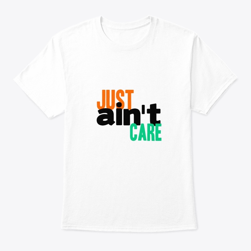 Just Aint Care Tshirt
