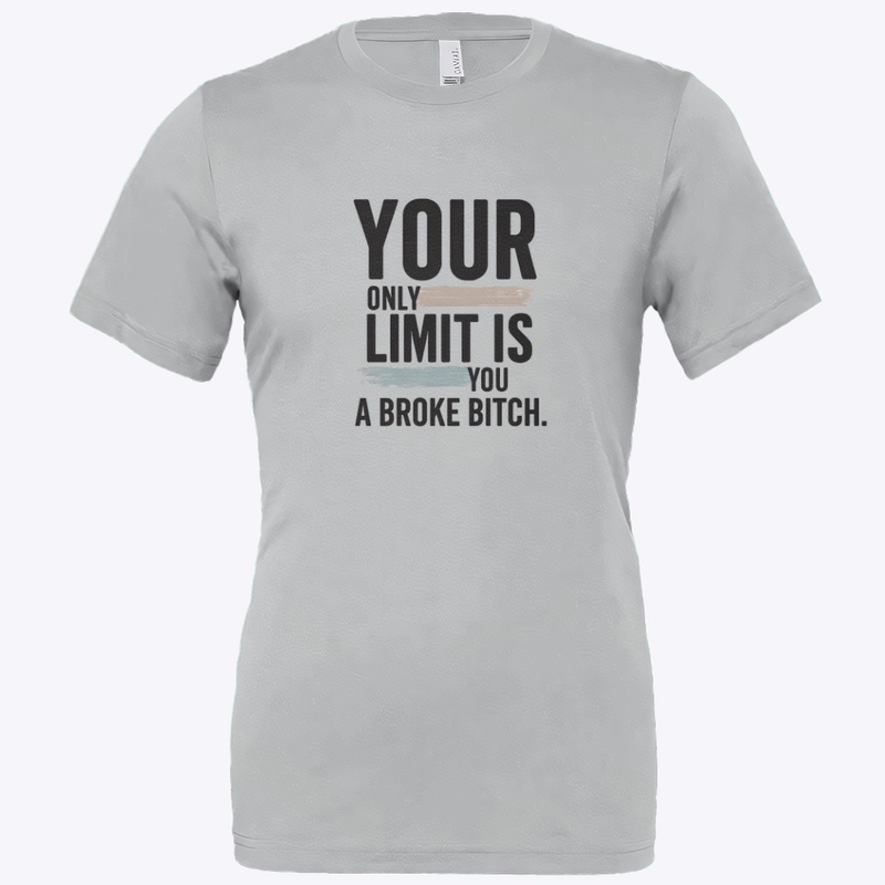 Your Only Limit Is You a Broke - Bella Canvas 3001 | Classic Unisex Jersey T-Shirt - Bella Canvas 3001 | Classic Unisex Jersey T-Shirt - Bella Canvas 3001 | Classic Unisex Jersey T-Shirt - Bella Canvas 3001 | Classic Unisex Jersey T-Shirt - Bella Canvas 3001 | Classic Unisex Jersey T-Shirt - Bella Canvas 3001 | Classic Unisex Jersey T-Shirt - Bella Canvas 3001 | Classic Unisex Jersey T-Shirt - Bella Canvas 3001 | Classic Unisex Jersey T-Shirt