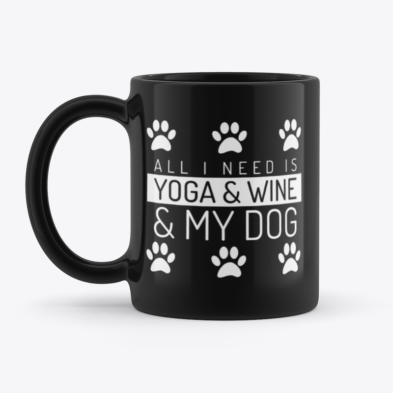 All I Need Is Yoga Wine And My Dog
