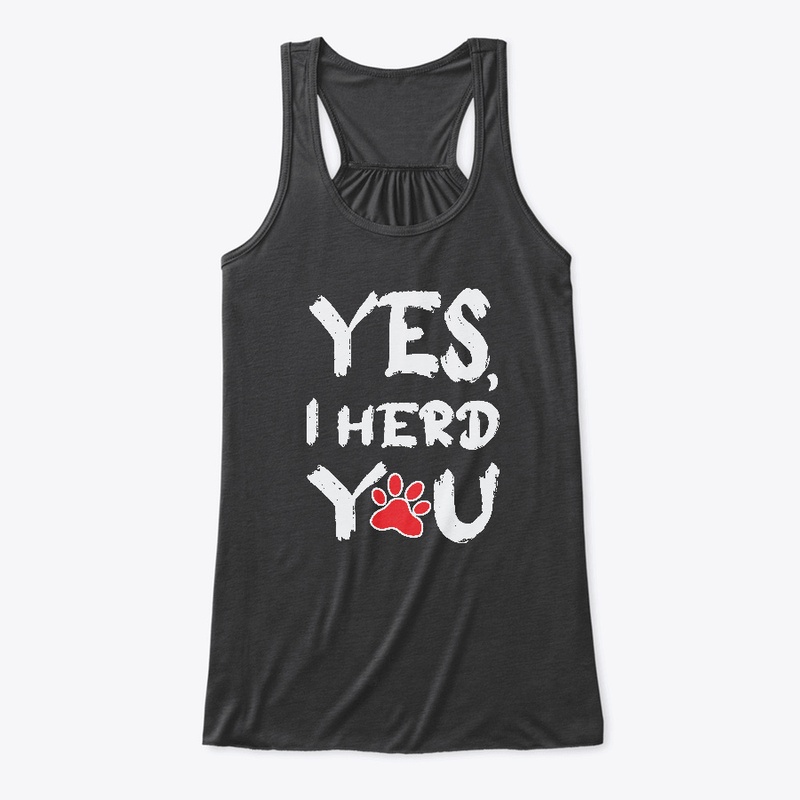 YES,I HERD YOU T-SHIRT
