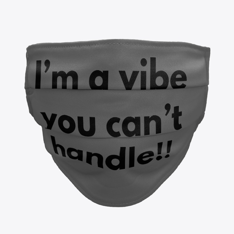 I'm a vibe you can't handle
