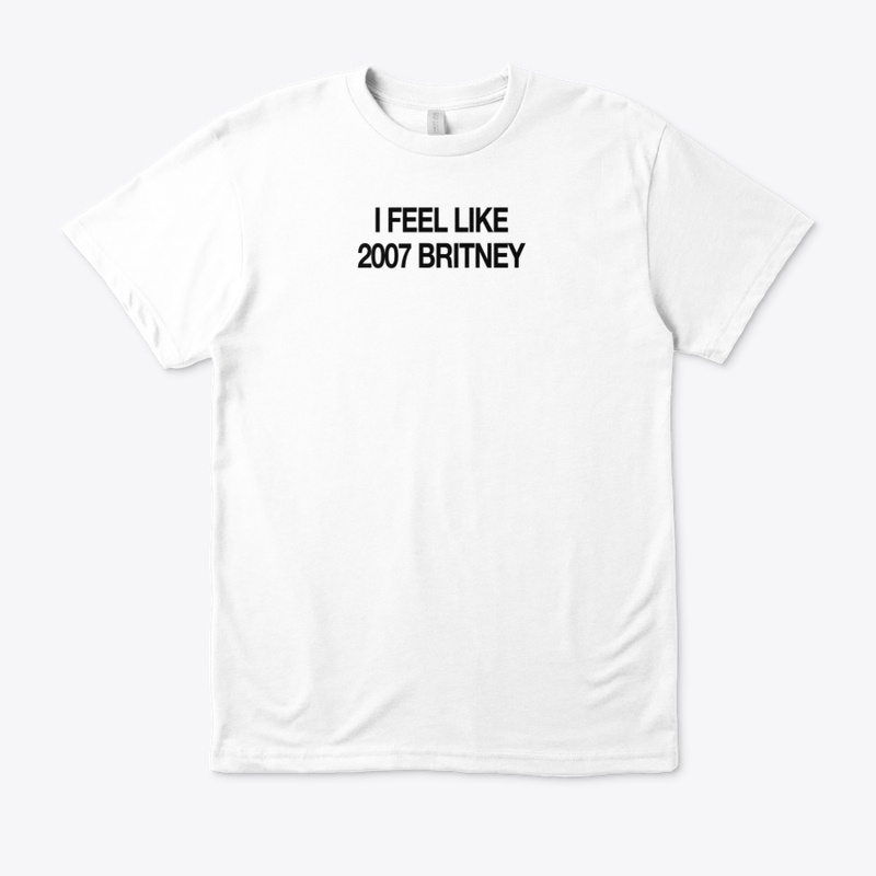 i feel like 2007 britney