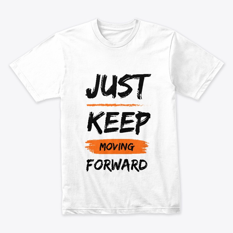 JUST KEEP MOVING FORWARD