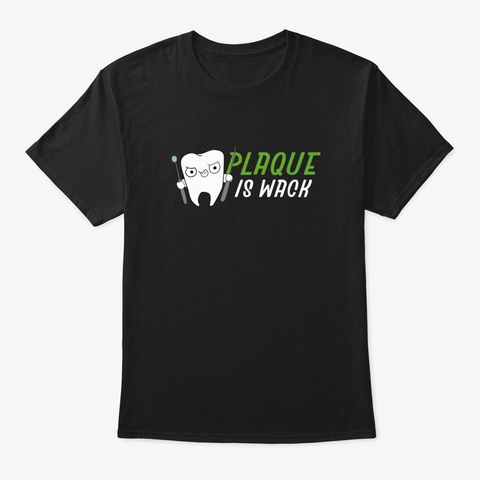 Funny Dental Hygienists Plaque Is Wack Black T-Shirt Front