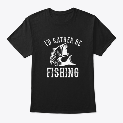 Funny Fisherman Fishing Lover Gift   I'd Black T-Shirt Front