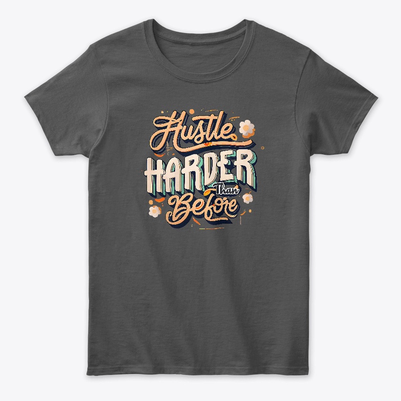 Hustle harder than before T-shirt