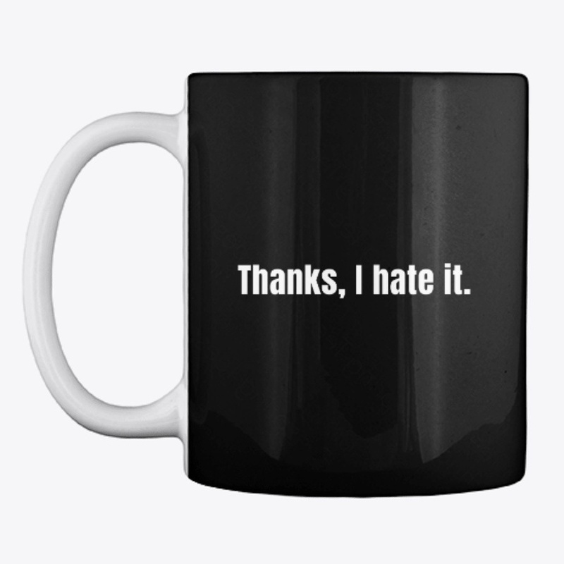 Thanks, I hate it.