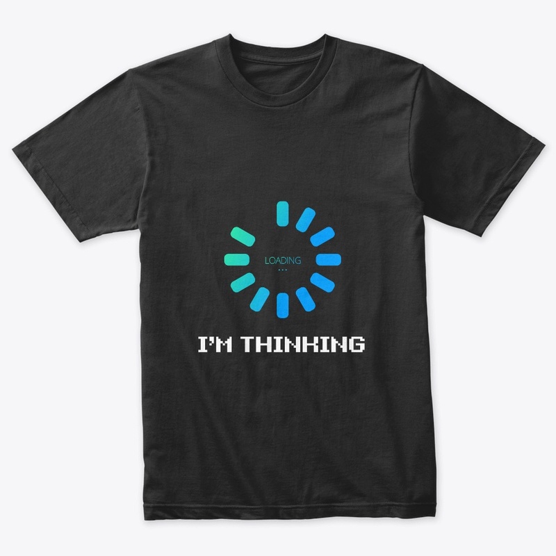 I'm Thinking Loading Tshirt