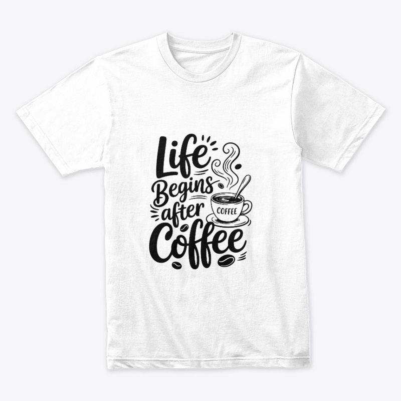 Life Begins After Coffee Design