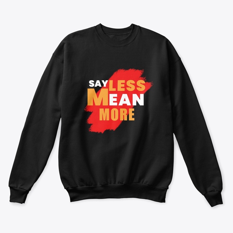 Say Less Mean More T Shirts