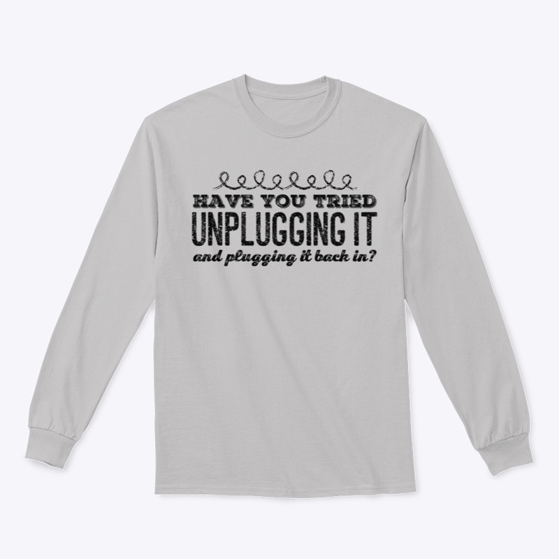 Have You Tried Unplugging It?