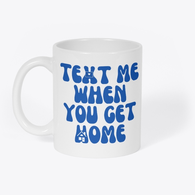 text me when you get home