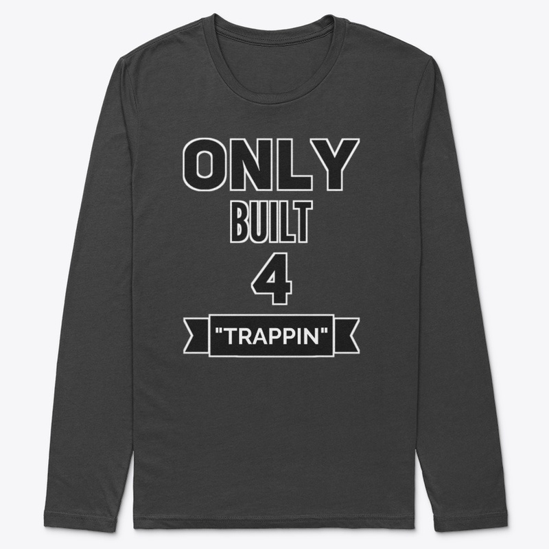 Only built 4 Trappin
